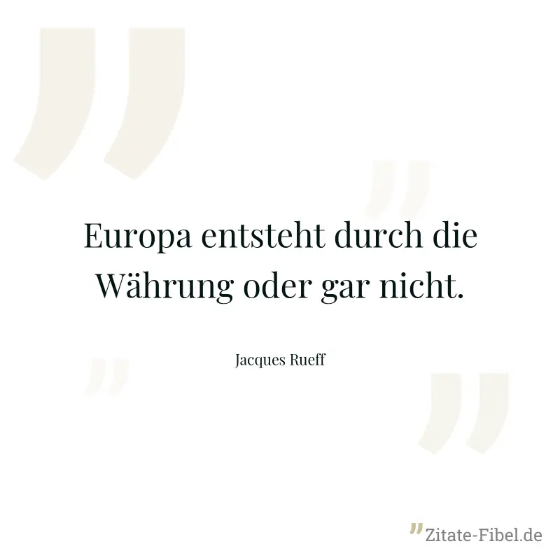 Europa entsteht durch die Währung oder gar nicht. - Jacques Rueff