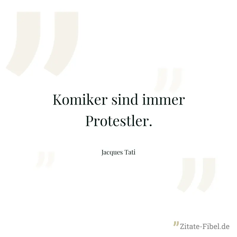 Komiker sind immer Protestler. - Jacques Tati