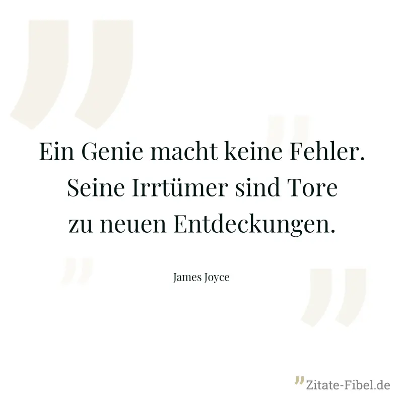 Ein Genie macht keine Fehler. Seine Irrtümer sind Tore zu neuen Entdeckungen. - James Joyce