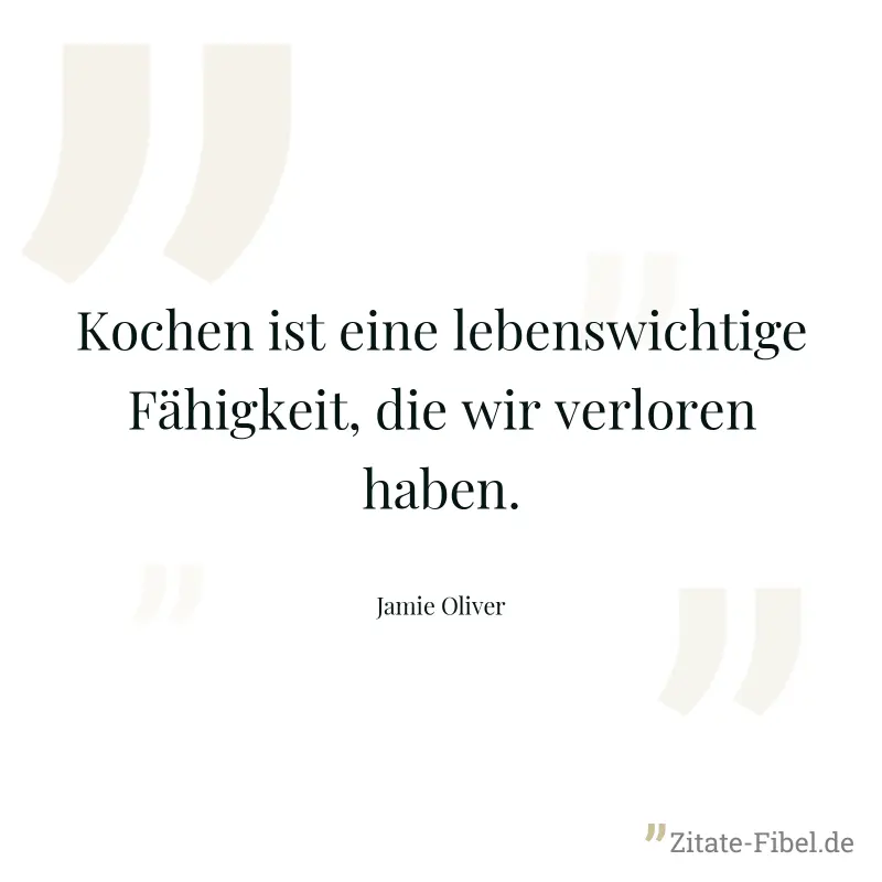Kochen ist eine lebenswichtige Fähigkeit, die wir verloren haben. - Jamie Oliver