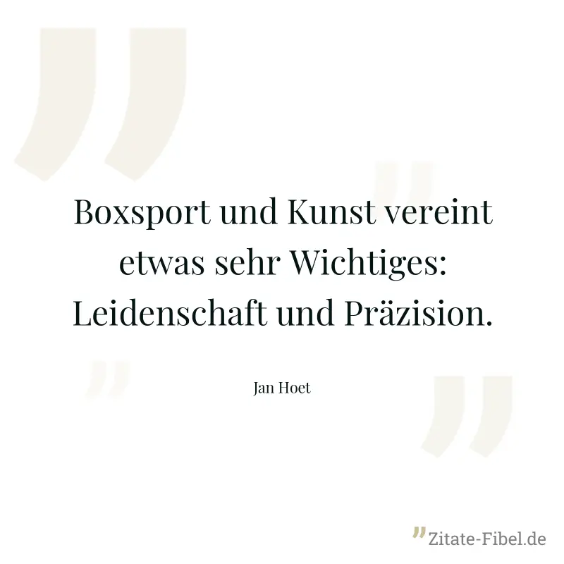 Boxsport und Kunst vereint etwas sehr Wichtiges: Leidenschaft und Präzision. - Jan Hoet