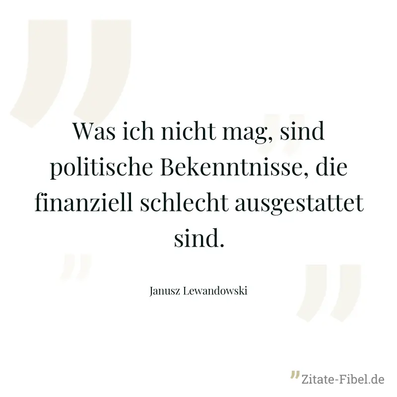 Was ich nicht mag, sind politische Bekenntnisse, die finanziell schlecht ausgestattet sind. - Janusz Lewandowski