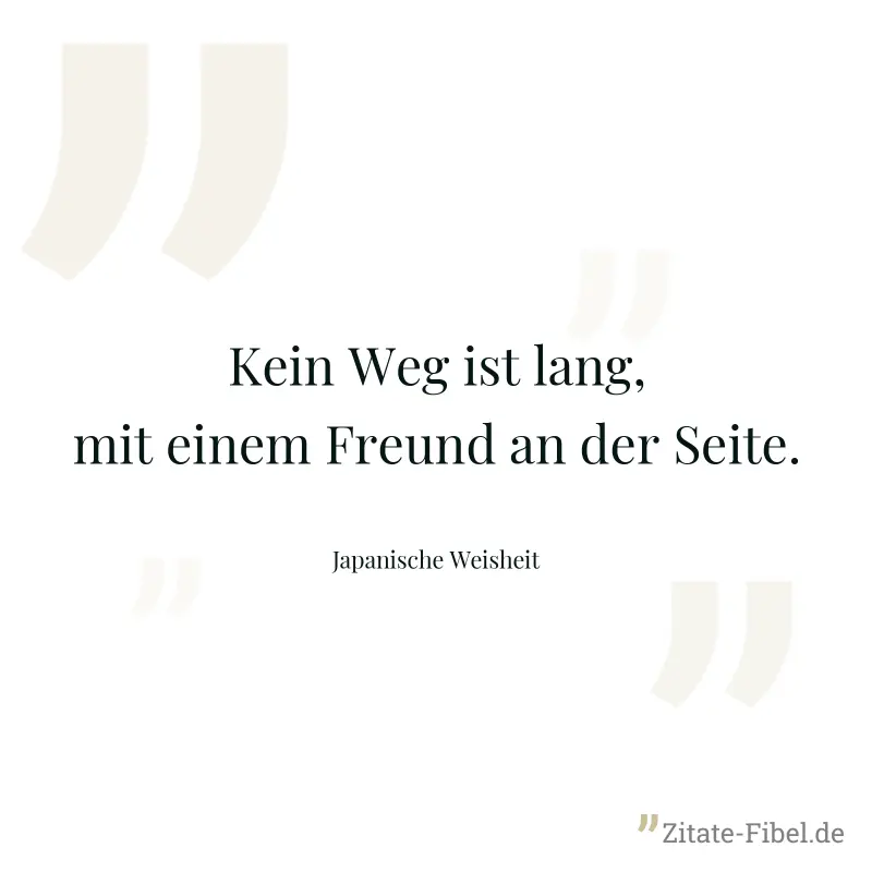 Kein Weg ist lang, mit einem Freund an der Seite. - Japanische Weisheit