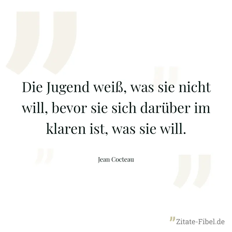 Die Jugend weiß, was sie nicht will, bevor sie sich darüber im klaren ist, was sie will. - Jean Cocteau