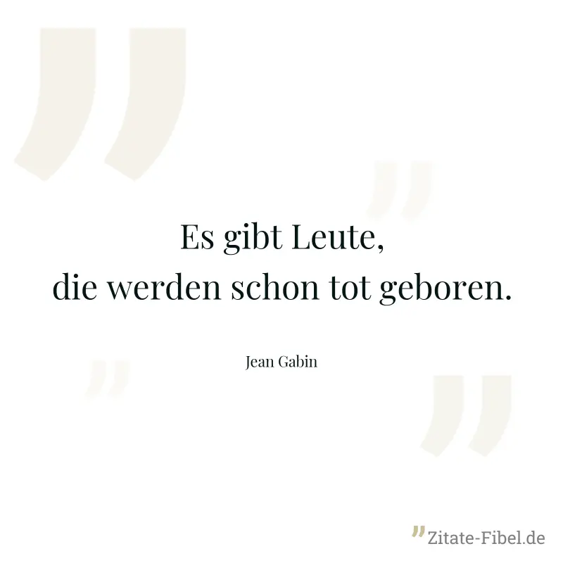 Es gibt Leute, die werden schon tot geboren. - Jean Gabin