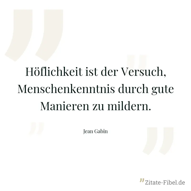Höflichkeit ist der Versuch, Menschenkenntnis durch gute Manieren zu mildern. - Jean Gabin