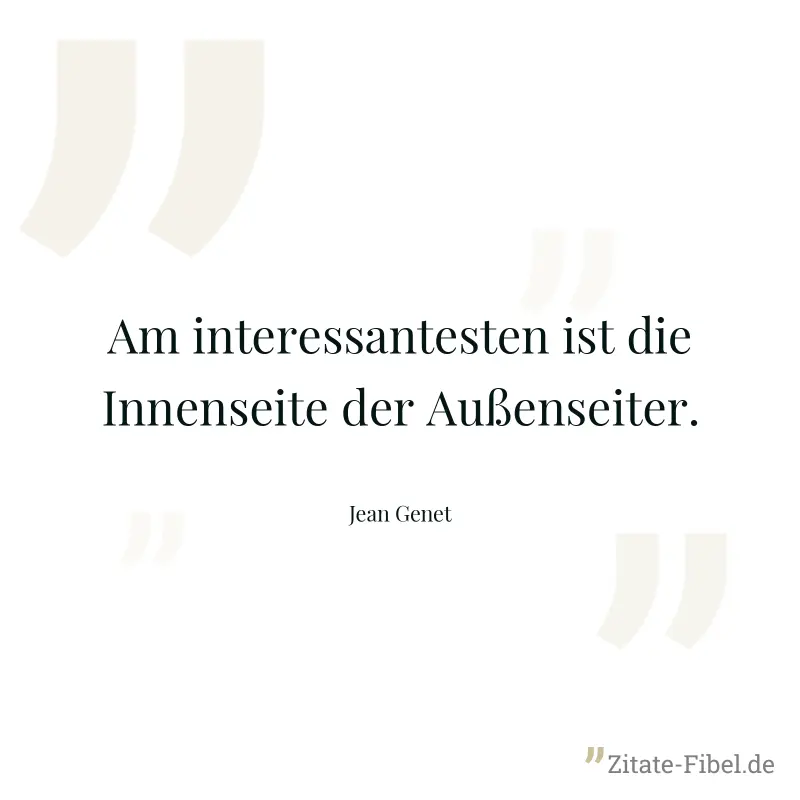 Am interessantesten ist die Innenseite der Außenseiter. - Jean Genet
