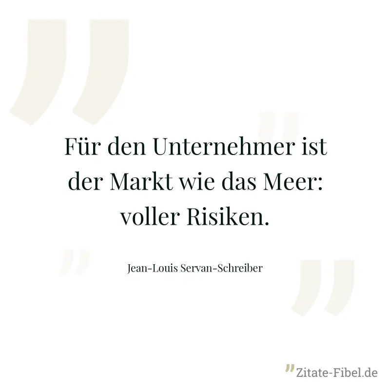 Für den Unternehmer ist der Markt wie das Meer: voller Risiken. - Jean-Louis Servan-Schreiber