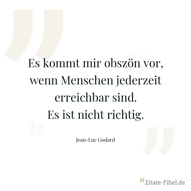 Es kommt mir obszön vor, wenn Menschen jederzeit erreichbar sind. Es ist nicht richtig. - Jean-Luc Godard