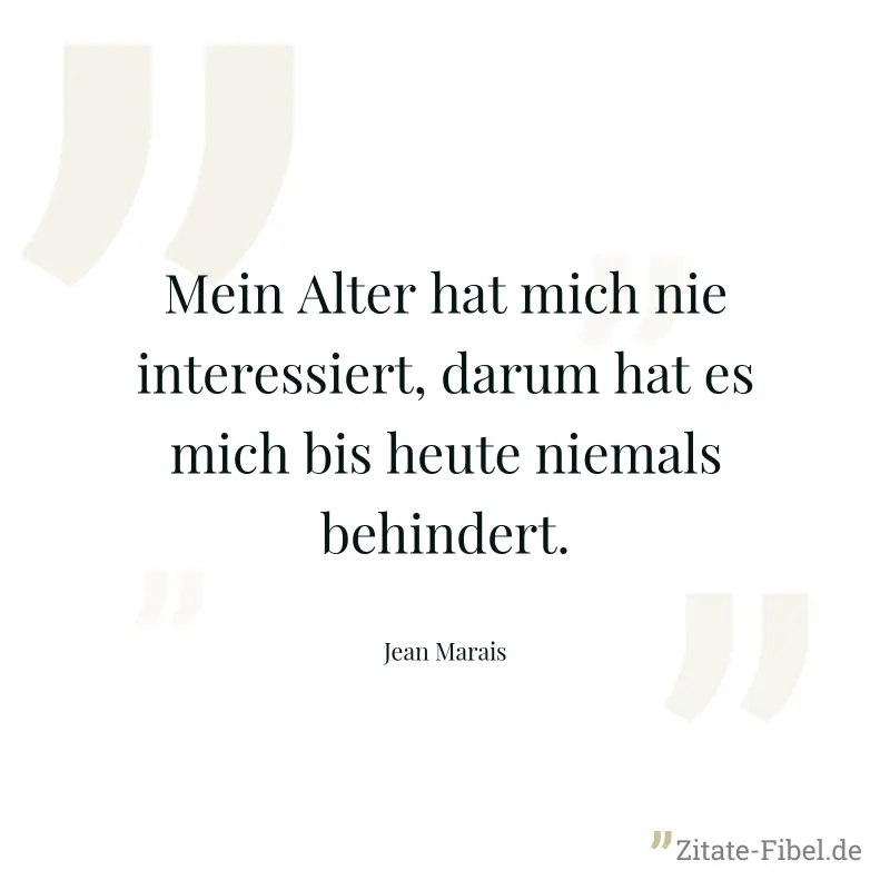 Mein Alter hat mich nie interessiert, darum hat es mich bis heute niemals behindert. - Jean Marais