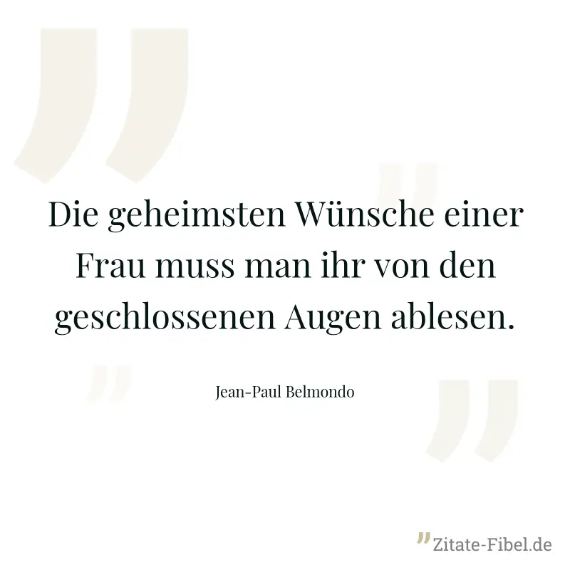 Die geheimsten Wünsche einer Frau muss man ihr von den geschlossenen Augen ablesen. - Jean-Paul Belmondo