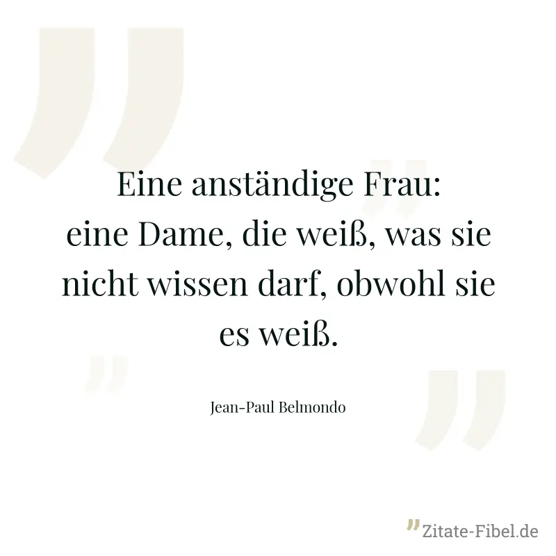 Eine anständige Frau: eine Dame, die weiß, was sie nicht wissen darf, obwohl sie es weiß. - Jean-Paul Belmondo