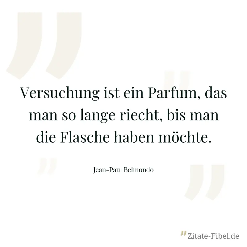 Versuchung ist ein Parfum, das man so lange riecht, bis man die Flasche haben möchte. - Jean-Paul Belmondo