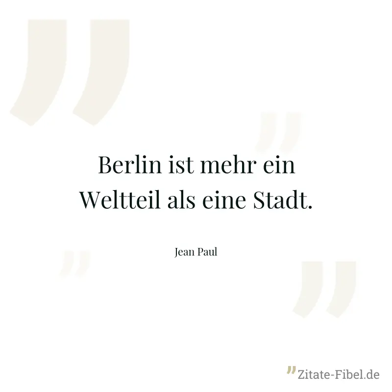 Berlin ist mehr ein Weltteil als eine Stadt. - Jean Paul