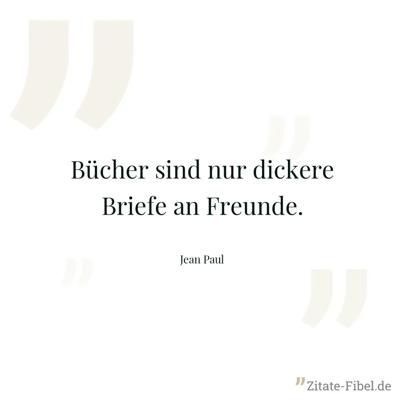 Bücher sind nur dickere Briefe an Freunde. - Jean Paul
