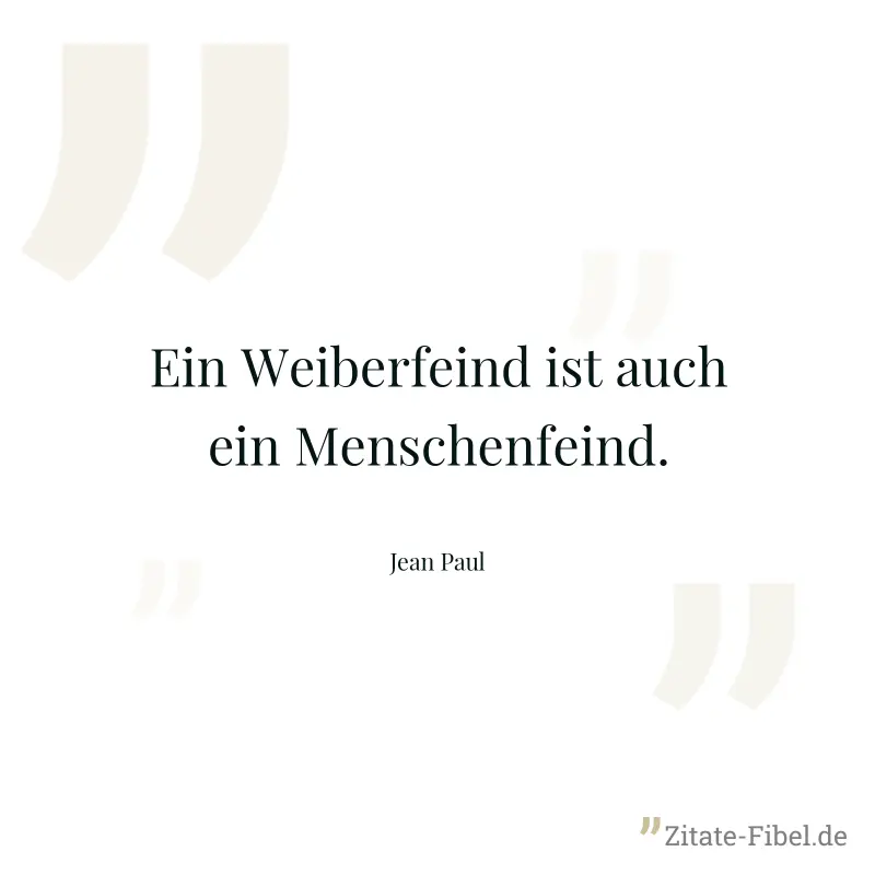 Ein Weiberfeind ist auch ein Menschenfeind. - Jean Paul