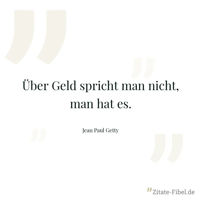 Über Geld spricht man nicht, man hat es. - Jean Paul Getty