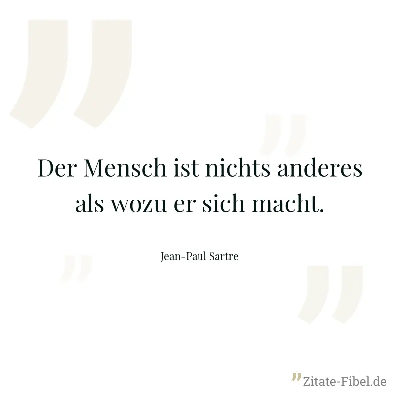 Der Mensch ist nichts anderes als wozu er sich macht. - Jean-Paul Sartre