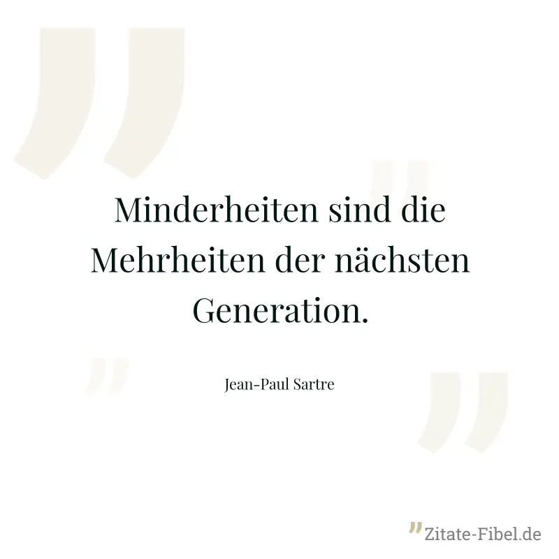 Minderheiten sind die Mehrheiten der nächsten Generation. - Jean-Paul Sartre