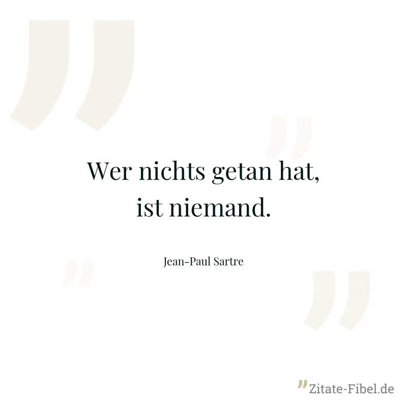 Wer nichts getan hat, ist niemand. - Jean-Paul Sartre