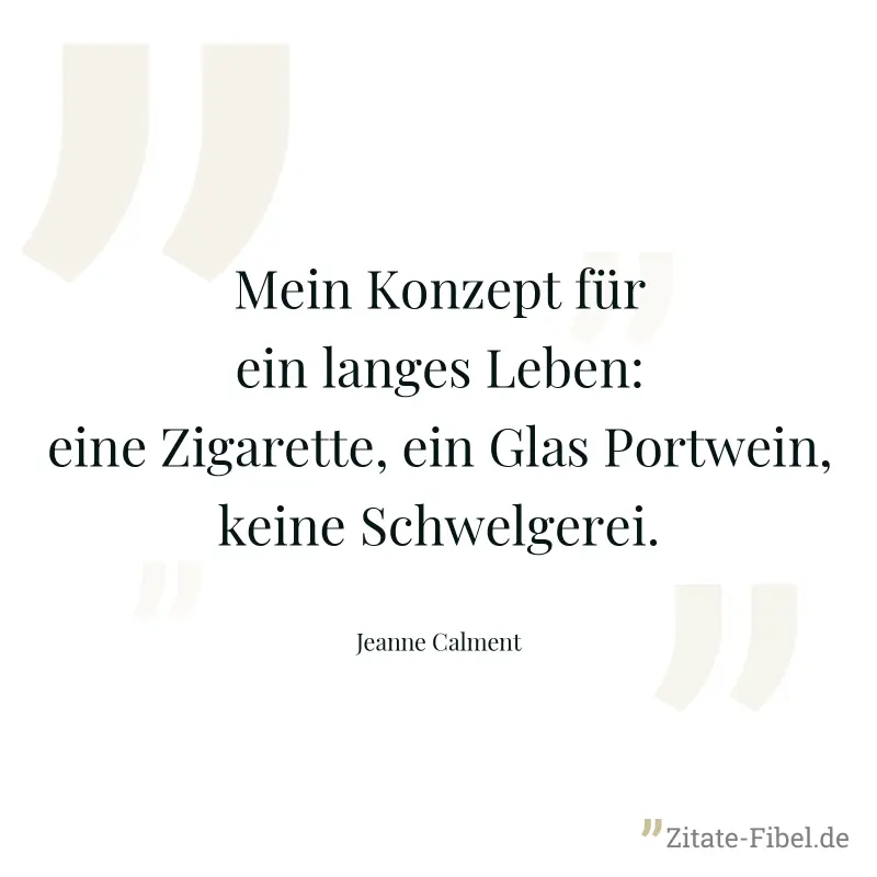 Mein Konzept für ein langes Leben: eine Zigarette, ein Glas Portwein, keine Schwelgerei. - Jeanne Calment