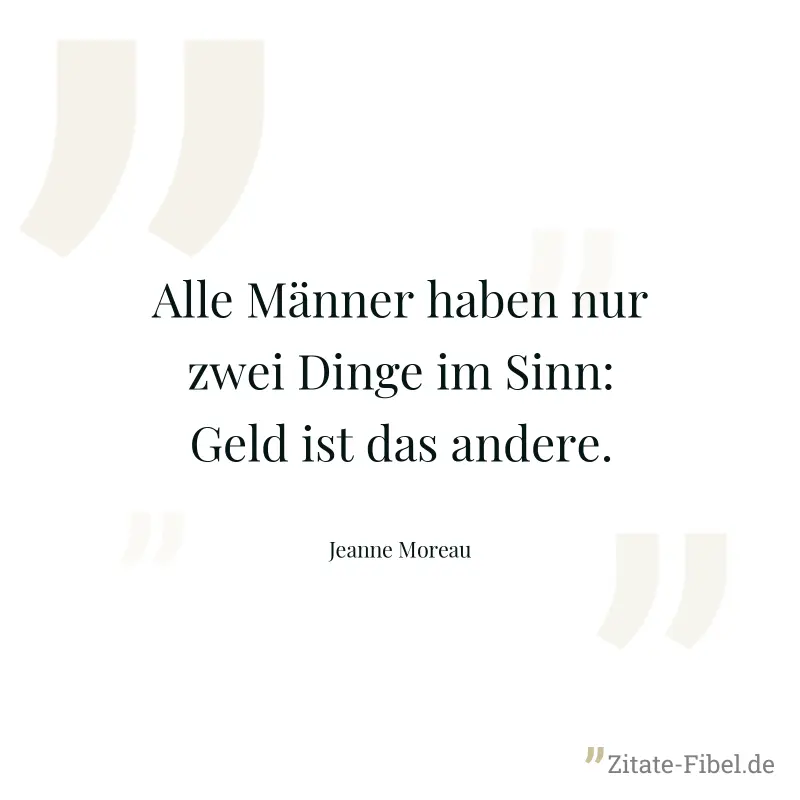 Alle Männer haben nur zwei Dinge im Sinn: Geld ist das andere. - Jeanne Moreau