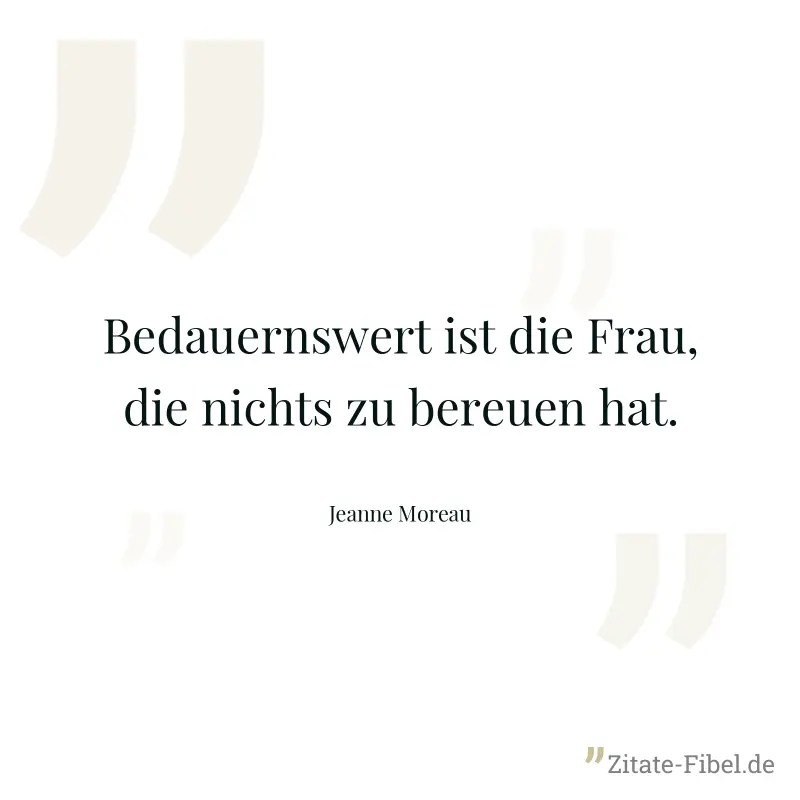 Bedauernswert ist die Frau, die nichts zu bereuen hat. - Jeanne Moreau