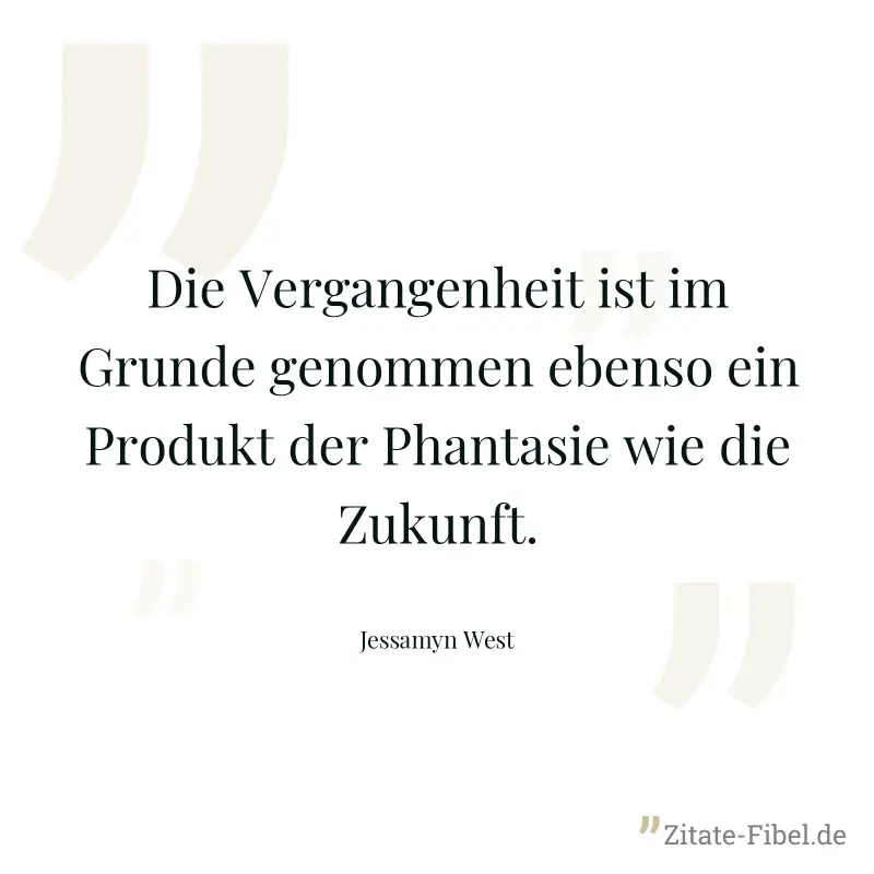 Die Vergangenheit ist im Grunde genommen ebenso ein Produkt der Phantasie wie die Zukunft. - Jessamyn West