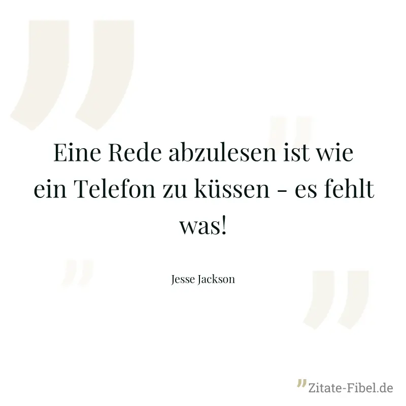 Eine Rede abzulesen ist wie ein Telefon zu küssen - es fehlt was! - Jesse Jackson