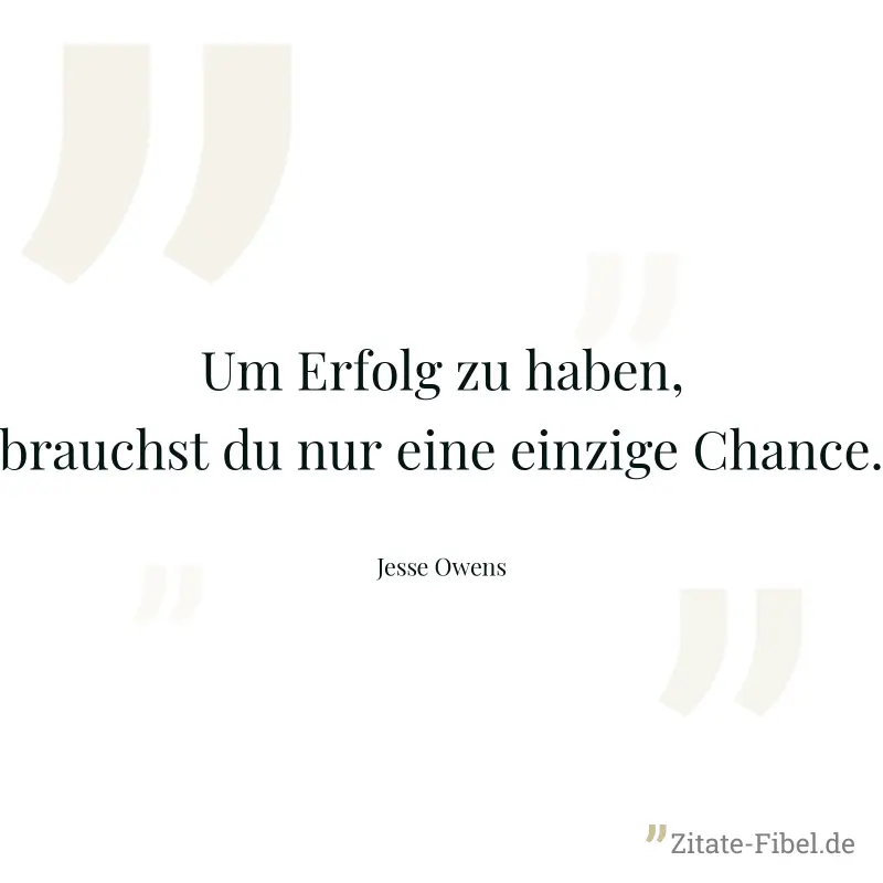 Um Erfolg zu haben, brauchst du nur eine einzige Chance. - Jesse Owens
