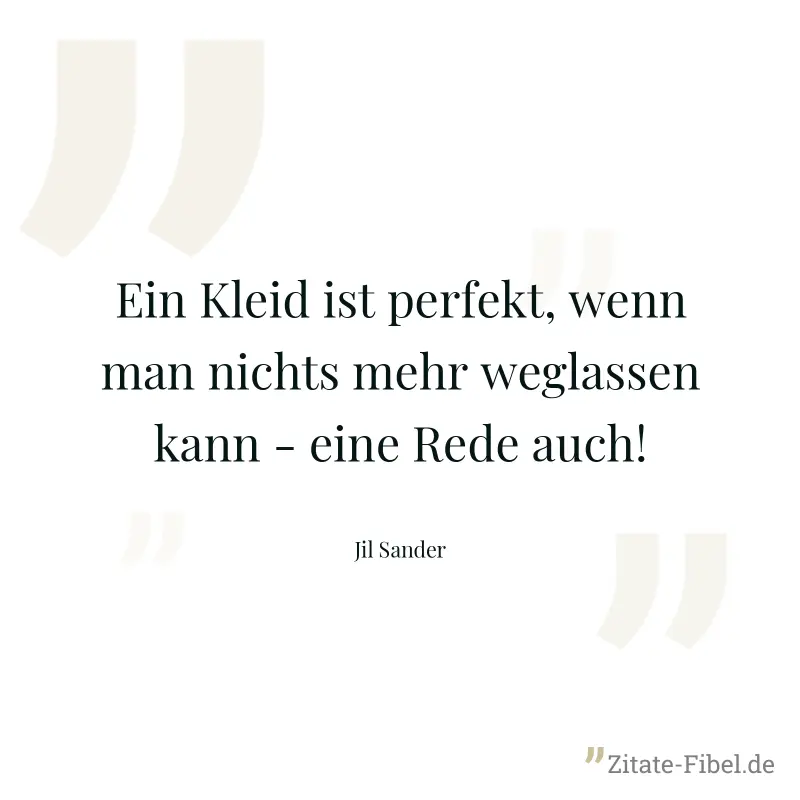 Ein Kleid ist perfekt, wenn man nichts mehr weglassen kann - eine Rede auch! - Jil Sander