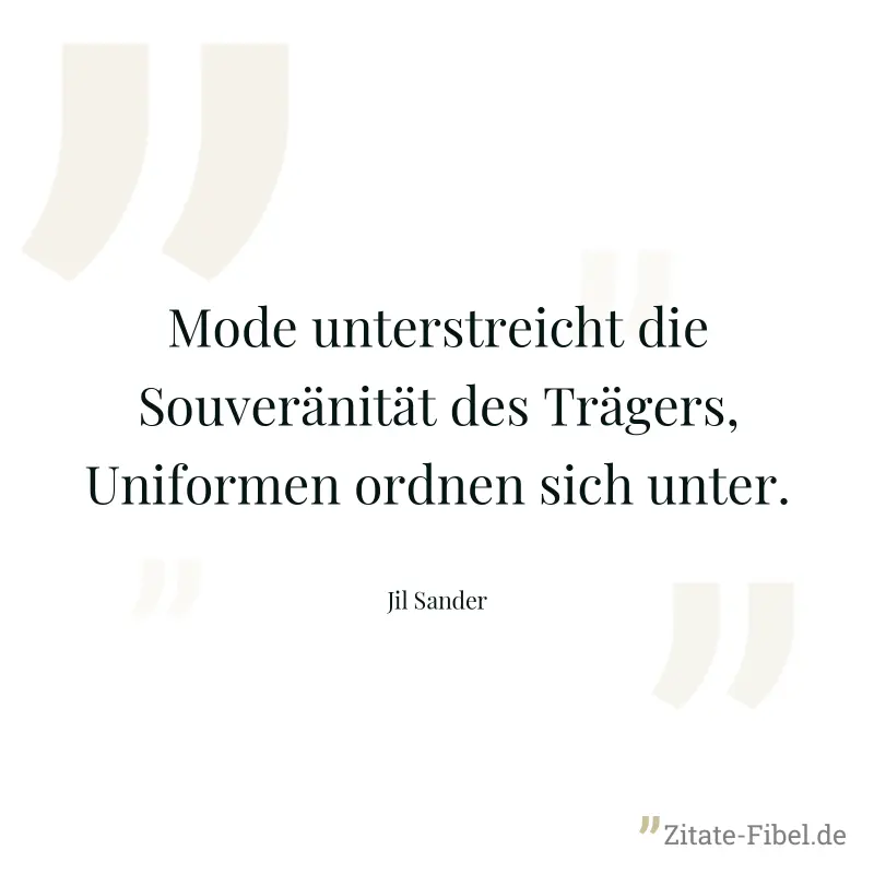 Mode unterstreicht die Souveränität des Trägers, Uniformen ordnen sich unter. - Jil Sander