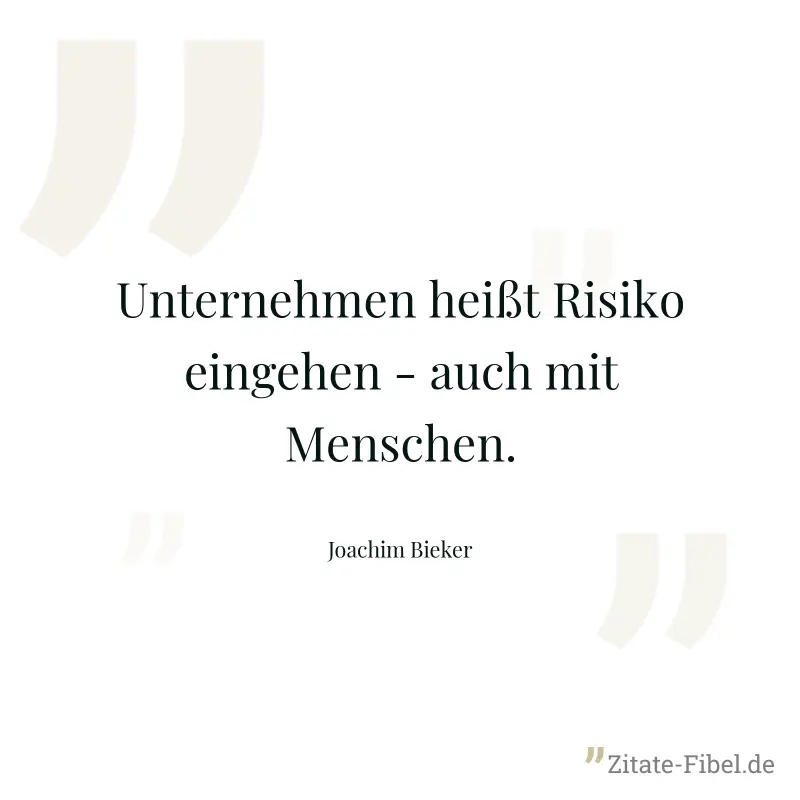 Unternehmen heißt Risiko eingehen - auch mit Menschen. - Joachim Bieker