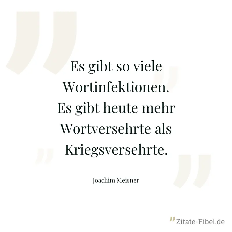 Es gibt so viele Wortinfektionen. Es gibt heute mehr Wortversehrte als Kriegsversehrte. - Joachim Meisner