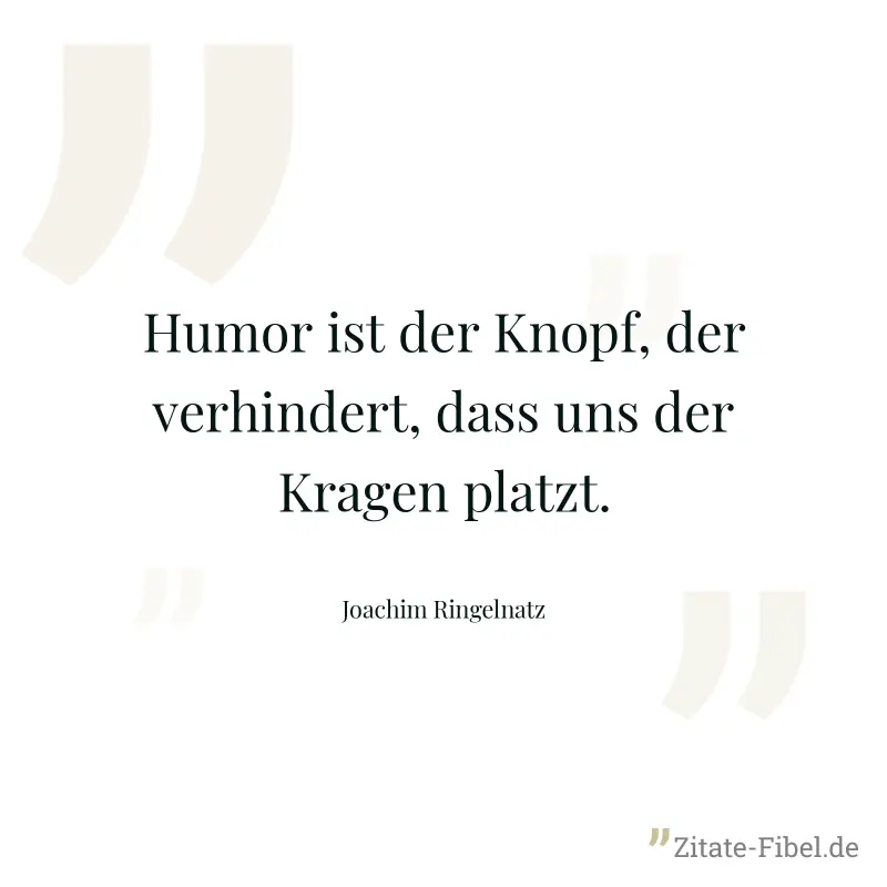 Humor ist der Knopf, der verhindert, dass uns der Kragen platzt. - Joachim Ringelnatz