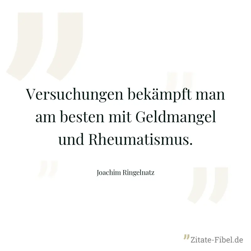 Versuchungen bekämpft man am besten mit Geldmangel und Rheumatismus. - Joachim Ringelnatz