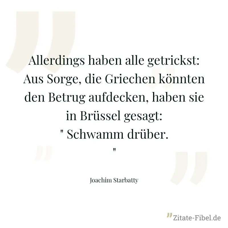 Allerdings haben alle getrickst: Aus Sorge, die Griechen könnten den Betrug aufdecken, haben sie in Brüssel gesagt: " Schwamm drüber." - Joachim Starbatty
