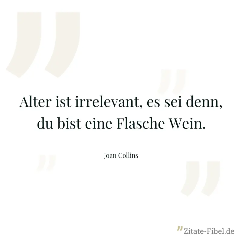 Alter ist irrelevant, es sei denn, du bist eine Flasche Wein. - Joan Collins