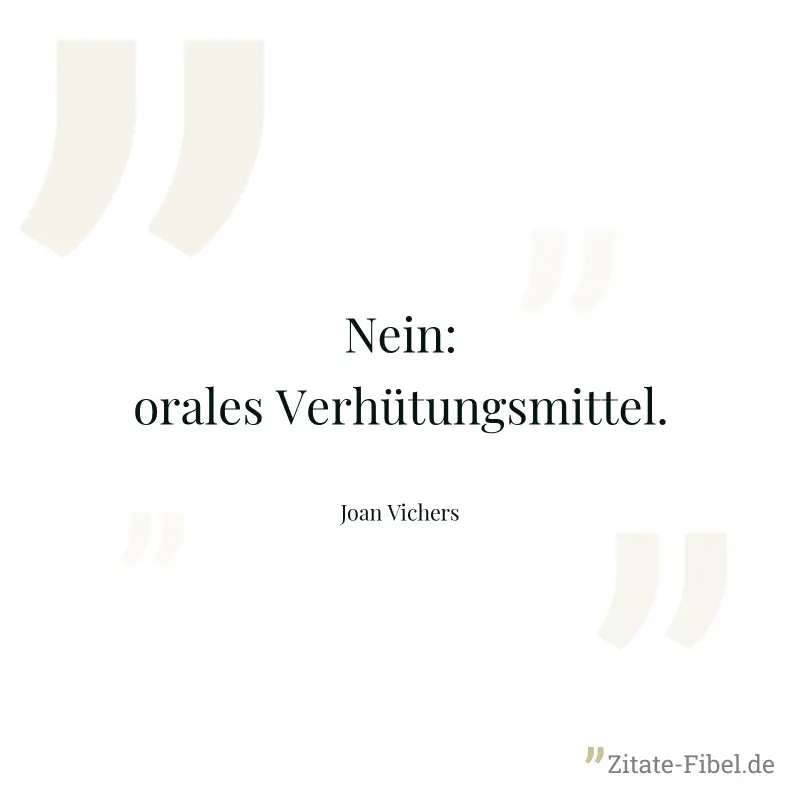 Nein: orales Verhütungsmittel. - Joan Vichers