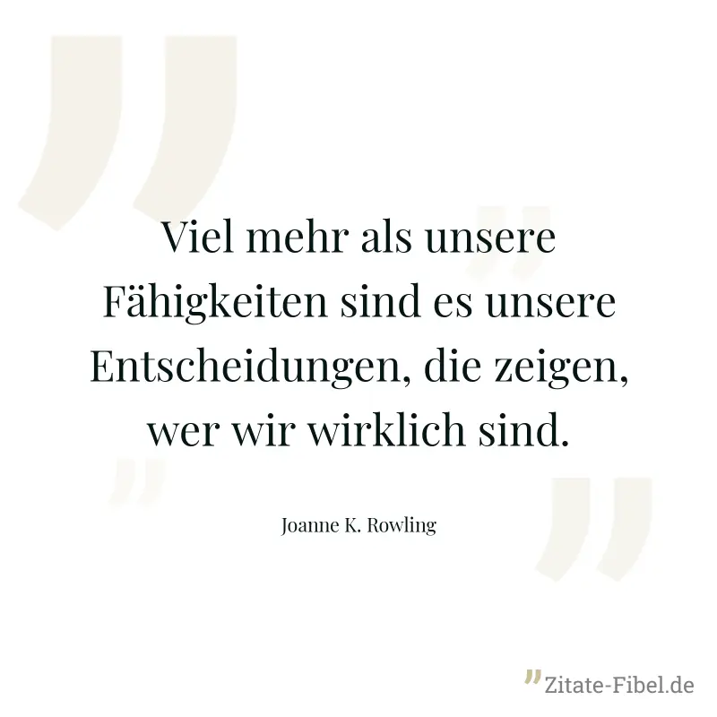 Viel mehr als unsere Fähigkeiten sind es unsere Entscheidungen, die zeigen, wer wir wirklich sind. - Joanne K. Rowling
