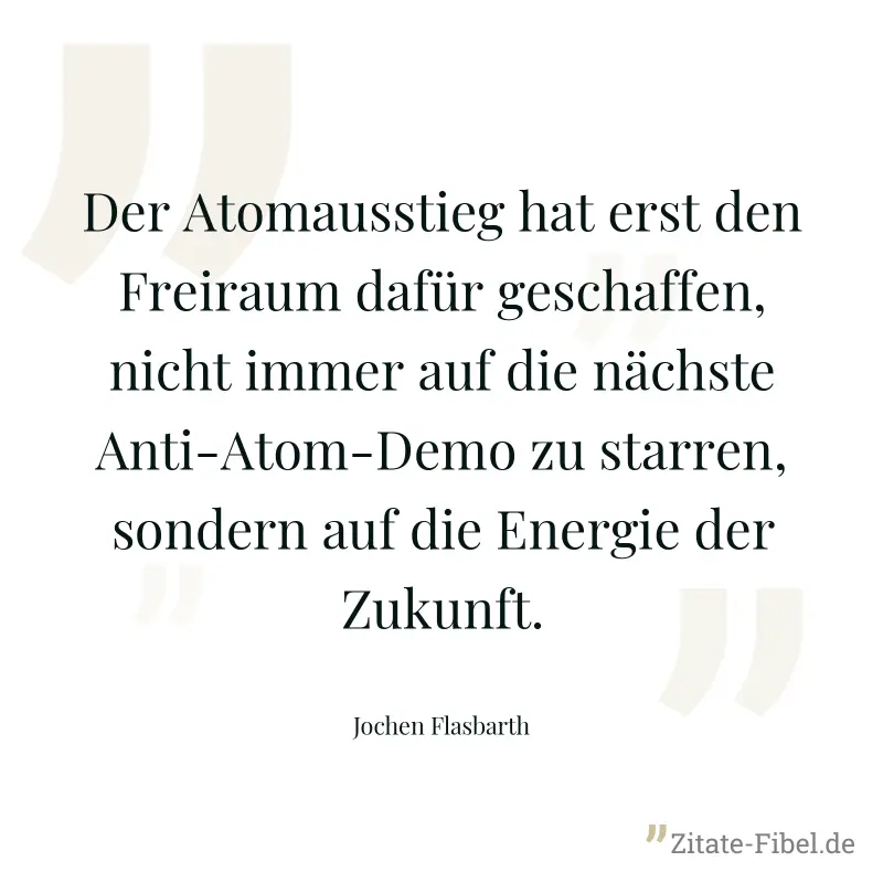 Der Atomausstieg hat erst den Freiraum dafür geschaffen, nicht immer auf die nächste Anti-Atom-Demo zu starren, sondern auf die Energie der Zukunft. - Jochen Flasbarth