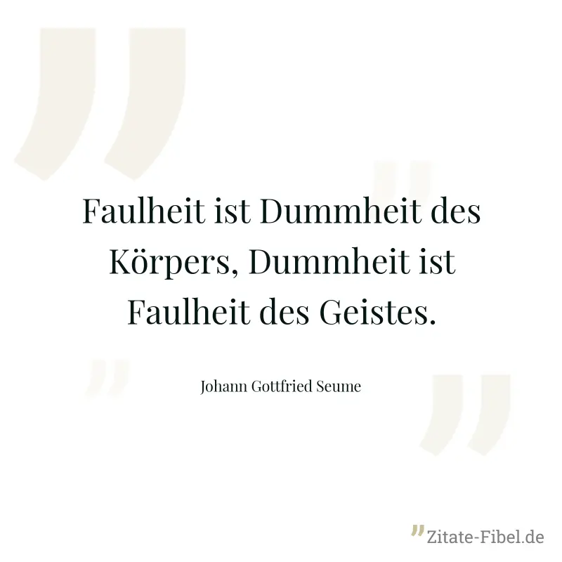 Faulheit ist Dummheit des Körpers, Dummheit ist Faulheit des Geistes. - Johann Gottfried Seume