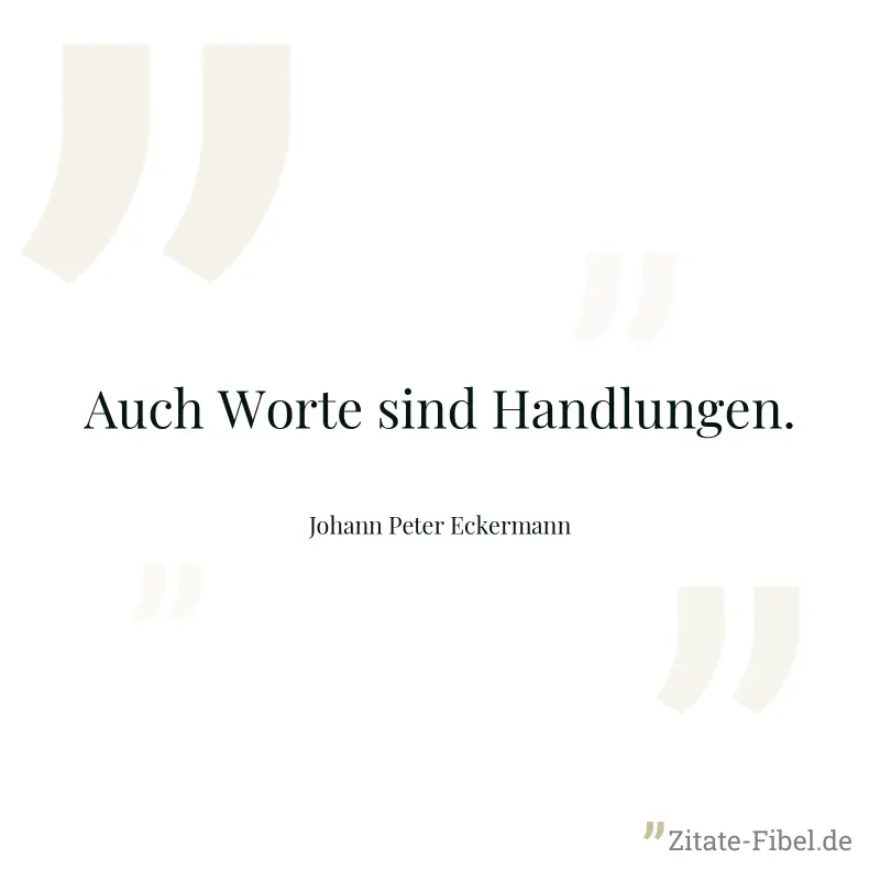 Auch Worte sind Handlungen. - Johann Peter Eckermann