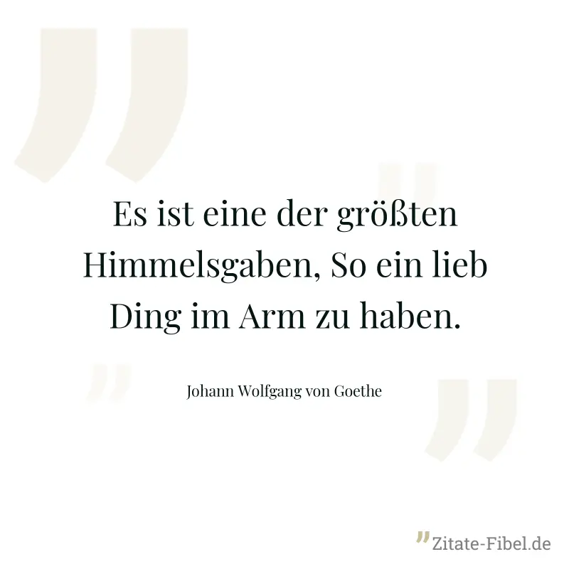 Es ist eine der größten Himmelsgaben, So ein lieb Ding im Arm zu haben. - Johann Wolfgang von Goethe