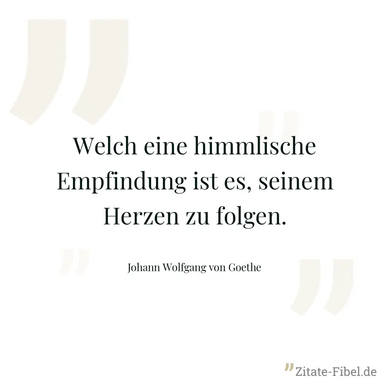 Welch eine himmlische Empfindung ist es, seinem Herzen zu folgen. - Johann Wolfgang von Goethe