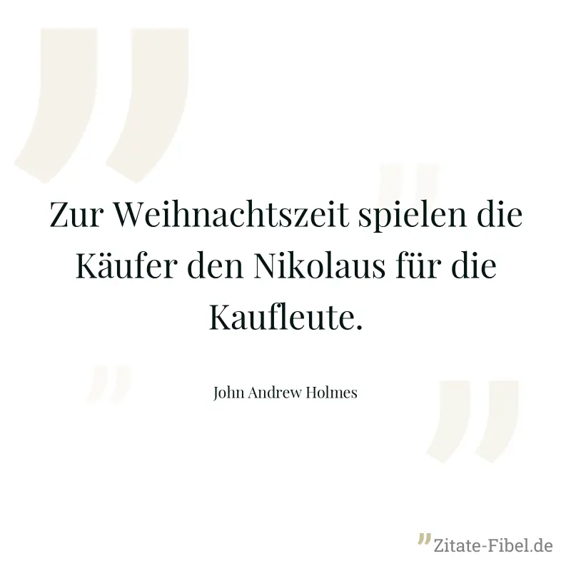Zur Weihnachtszeit spielen die Käufer den Nikolaus für die Kaufleute. - John Andrew Holmes