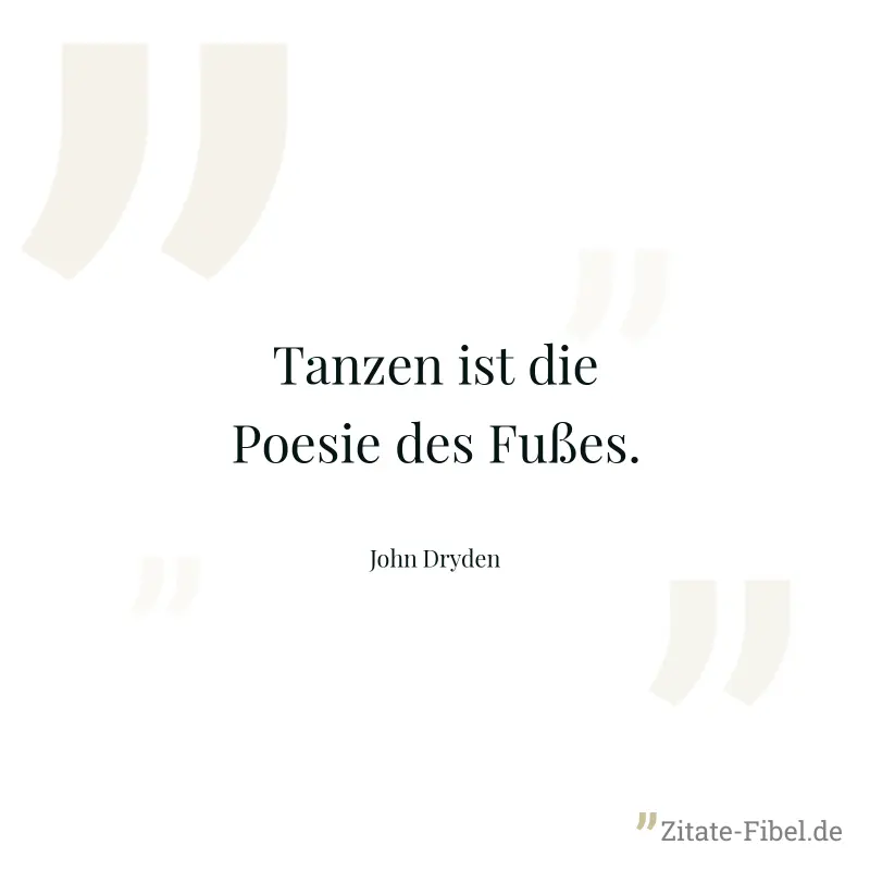 Tanzen ist die Poesie des Fußes. - John Dryden