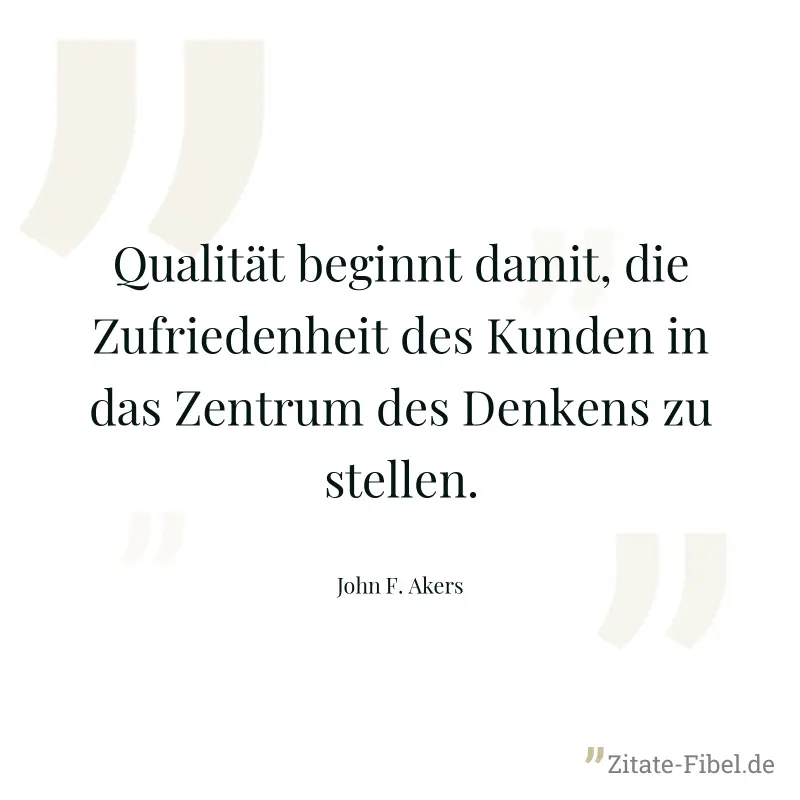 Qualität beginnt damit, die Zufriedenheit des Kunden in das Zentrum des Denkens zu stellen. - John F. Akers