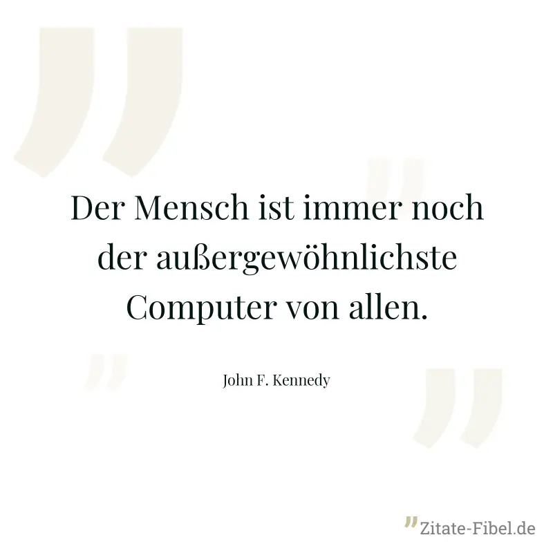 Der Mensch ist immer noch der außergewöhnlichste Computer von allen. - John F. Kennedy