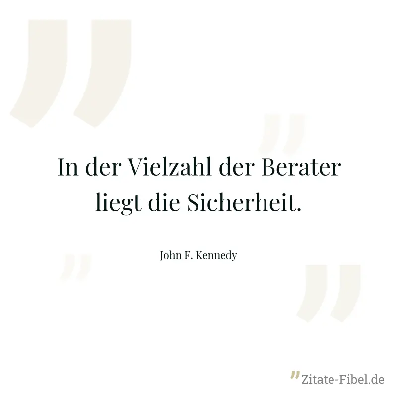 In der Vielzahl der Berater liegt die Sicherheit. - John F. Kennedy